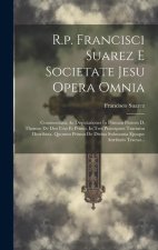 R.p. Francisci Suarez E Societate Jesu Opera Omnia: Commentaria Ac Disputationes In Primam Partem D. Thomae De Deo Uno Et Primo, In Tres Praecipuos Tr