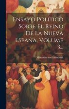Ensayo Político Sobre El Reino De La Nueva Espa?a, Volume 3...
