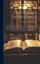 The Golden Latin Gospels: Jp In The Library Of J. Pierpont Morgan (formerly Known As The 