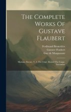 The Complete Works Of Gustave Flaubert: Madame Bovary. V. 2. The Trial. Aboard The Cange. Novembre