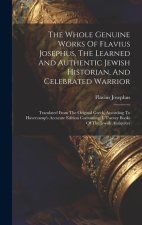 The Whole Genuine Works Of Flavius Josephus, The Learned And Authentic Jewish Historian, And Celebrated Warrior: Translated From The Original Greek, A