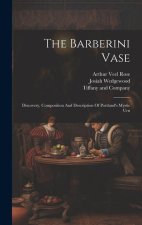 The Barberini Vase: Discovery, Composition And Description Of Portland's Mystic Urn
