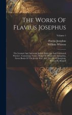 The Works Of Flavius Josephus: The Learned And Authentic Jewish Historian, And Celebrated Warrior: Containing Twenty Books Of The Jewish Antiquities,