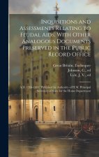 Inquisitions and Assessments Relating to Feudal Aids, With Other Analogous Documents Preserved in the Public Record Office; A.D. 1284-1431; Published