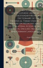 An Illustrated Encyclop?dic Medical Dictionary. Being a Dictionary of the Technical Terms Used by Writers on Medicine and the Collateral Sciences, in