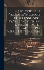 Apologie De La Veritable Théologie Chrétienne, Ainsi Qu'elle Est Soutenue & Pr?chée, Par Le Peuple Appellé Par Mépris, Les Trembleurs