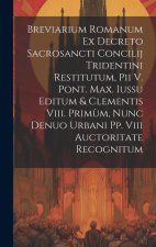 Breviarium Romanum Ex Decreto Sacrosancti Concilij Tridentini Restitutum, Pii V. Pont. Max. Iussu Editum & Clementis Viii. Prim?m, Nunc Denuo Urbani P