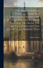The Anglo-saxon Version From The Historian Orosius, By ?lfred The Great. With An Engl. Tr. From The Anglo-saxon [by The Ed., Hon. D. Barrington
