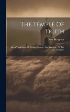 The Temple Of Truth: Or A Vindication Of Various Passages And Doctrines Of The Holy Scriptures