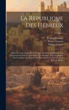 La Republique Des Hebreux: O? L'on Voit L'origine De Ce Peuple, Ses Loix, Sa Religion, Son Governement Tant Ecclesiastique Que Politique, Ses Cér