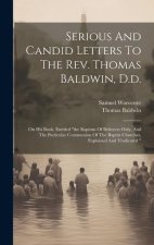 Serious And Candid Letters To The Rev. Thomas Baldwin, D.d.: On His Book, Entitled 
