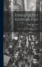 Hinsides Det Kaspiske Hav: Fra En Orientrejse Ved Krigens Udbrud.