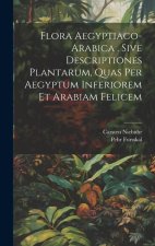 Flora Aegyptiaco-arabica . Sive Descriptiones Plantarum, Quas Per Aegyptum Inferiorem Et Arabiam Felicem