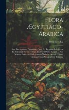 Flora ?gyptiaco-arabica: Sive Descriptiones Plantarum, Quas Per Egyptum Inferiorem Et Arabiam Felicem Detexit, Illustravit Petrus Forsk?l ... P