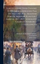 Fortegnelse Over Danske Kunstneres Arbejder Paa De Ved Det Kgl. Akademi For De Skj?nne Kunster I Aarene 1807-1822 Afholdte Charlottenborg-udstillinger