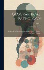 Geographical Pathology: An Inquiry Into The Geographical Distribution Of Infective And Climatic Diseases; Volume 1