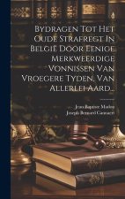 Bydragen Tot Het Oude Strafregt In België Door Eenige Merkweerdige Vonnissen Van Vroegere Tyden, Van Allerlei Aard...