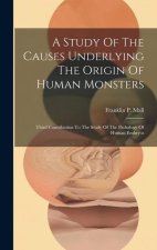 A Study Of The Causes Underlying The Origin Of Human Monsters: Third Contribution To The Study Of The Pathology Of Human Embryos