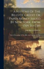 A History Of The Bills Of Credit Or Paper Money Issued By New York, From 1709 To 1789: With A Description Of The Bills, And Catalogue Of The Various I