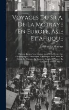 Voyages Du Sr A. De La Motraye En Europe, Asie Et Afrique: Ou L'on Trouve Une Grande Variété De Recherches Géographiques, Historiques Et Politiques Su