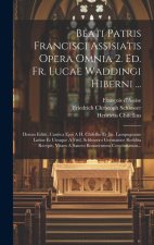 Beati Patris Francisci Assisiatis Opera Omnia 2. Ed. Fr. Lucae Waddingi Hiberni ...: Denuo Editit, Cantica Ejus A H. Chifellio Et Jac. Lampugnano Lati