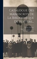 Catalogue Des Manuscrits De La Biblioth?que De Poitiers...