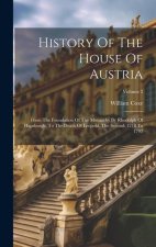 History Of The House Of Austria: From The Foundation Of The Monarchy By Rhodolph Of Hapsburgh, To The Death Of Leopold, The Second: 1218 To 1792; Volu