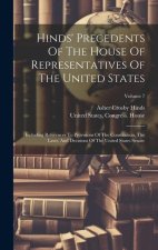 Hinds' Precedents Of The House Of Representatives Of The United States: Including References To Provisions Of The Constitution, The Laws, And Decision