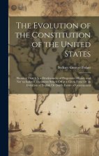 The Evolution of the Constitution of the United States: Showing That It Is a Development of Progressive History and Not an Isolated Document Struck Of