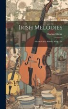 Irish Melodies: National Airs, Ballads, Songs, Etc
