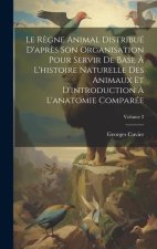 Le R?gne Animal Distribué D'apr?s Son Organisation Pour Servir De Base ? L'histoire Naturelle Des Animaux Et D'introduction ? L'anatomie Comparée; Vol
