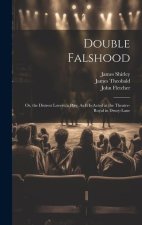 Double Falshood: Or, the Distrest Lovers. a Play, As It Is Acted at the Theatre-Royal in Drury-Lane