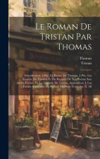 Le Roman De Tristan Par Thomas: Introduction: 1.Ptie. Le Po?me De Thomas. 2.Ptie. Les Sourcee De Thomas Et Du Rapport De Son Po?me Aux Autres Formes D
