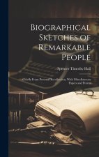 Biographical Sketches of Remarkable People: Chiefly From Personal Recollection, With Miscellaneous Papers and Poems