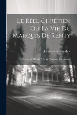 Le Réel Chrétien Ou La Vie Du Marquis De Renty: Servant De Mod?le ? La Vie Vraiment Chrétienne...