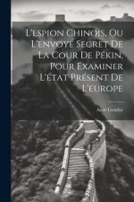L'espion Chinois, Ou L'envoyé Secret De La Cour De Pékin, Pour Examiner L'état Présent De L'europe
