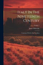 Italy In The Nineteenth Century: Contrasted With Its Past Condition; Volume 1