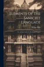 Elements Of The Sanscrit Language: Or, An Easy Guide To The Indian Tongues
