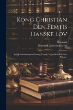 Kong Christian Den Femtis Danske Lov: Ved Justitsministeriets Omsorg, Under Det Juridiske Fakultets Tilsyn...