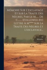 Mémoire Sur L'esclavage Et Sur La Traite Des N?gres, Par Le M...... De C........ [followed By] Lettre ? M**** Sur La Traite Des N?gres Et L'esclavage.