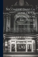 Nicom?de Dans La Lune Ou La Révolution Pacifique: Folie En Prose Et En Trois Actes, M?lée D'ariettes Et De Vaudevilles, Représentée Pour La Premi?re F