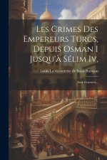 Les Crimes Des Empereurs Turcs, Depuis Osman I Jusqu'? Sélim Iv,: Avec Gravures...