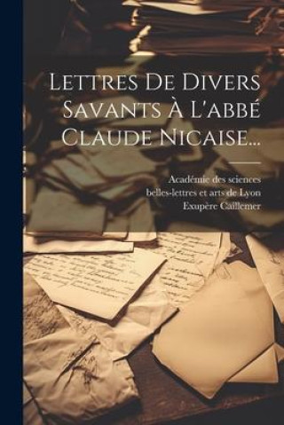 Lettres De Divers Savants ? L'abbé Claude Nicaise...