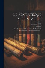 Le Pentateque Selon Mo?se: Et Le Pentateuque Selon Esra Avec Vie Doctrine & Gouvernement Authentiques De Mo?se...