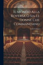 Il Mondo Alla Roversa O Sia Le Donne Che Commandano: Opera Comica
