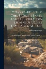 Mémoire Sur L'île De Chio Présenté Par M. Fustel De Coulanges, Membre De L'école Française D'ath?nes: Aus: Archiver Des Missions Scient. Et Litter, Vo