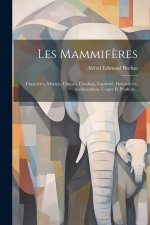 Les Mammif?res: Caract?res, Moeurs, Chasses, Combats, Captivité, Domesticité, Acclimatation, Usages Et Produits...