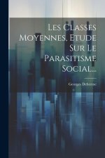 Les Classes Moyennes, Etude Sur Le Parasitisme Social...