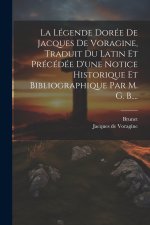 La Légende Dorée De Jacques De Voragine, Traduit Du Latin Et Précédée D'une Notice Historique Et Bibliographique Par M. G. B....