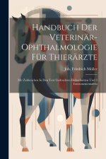 Handbuch Der Veterinär-ophthalmologie Für Thierärzte: Mit Zahlreichen In Den Text Gedruckten Holzschnitten Und 3 Instrumententafeln